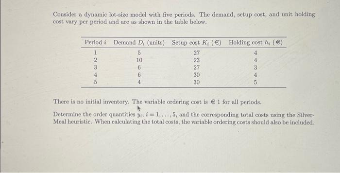 Consider a dynamic lot-size model with five periods. The demand, setup cost, and unit holding cost vary per