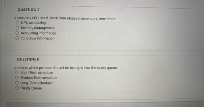 QUESTION 7 It contains CPU Used, clock time elapsed since start, time limits. O CPU scheduling Memory
