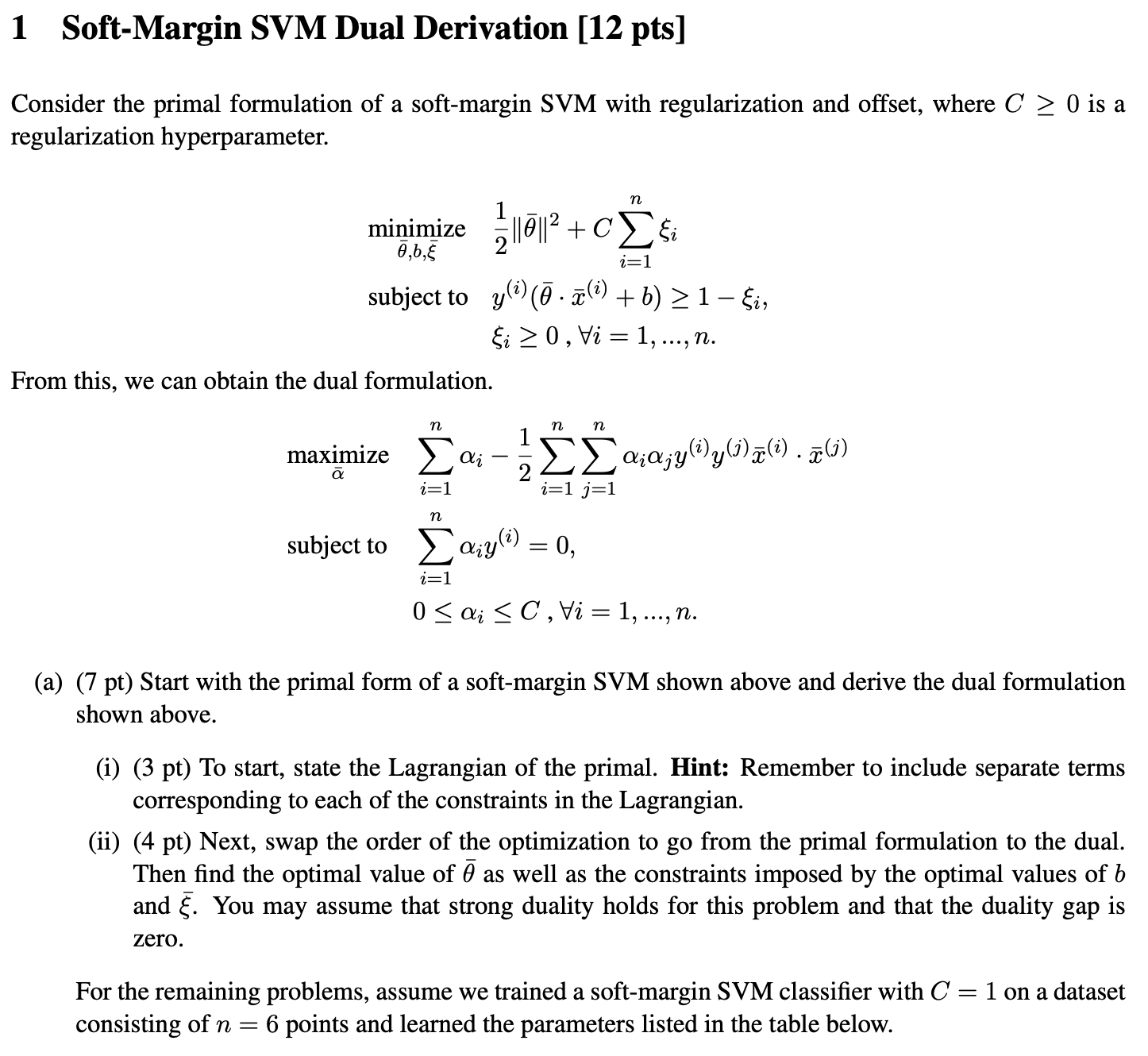1 Soft-Margin SVM Dual Derivation [12 pts] Consider the primal formulation of a soft-margin SVM with