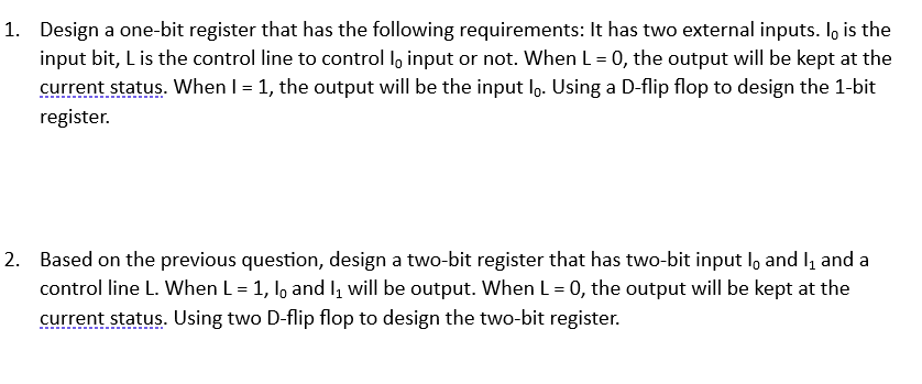 1. Design a one-bit register that has the following requirements: It has two external inputs. I, is the input