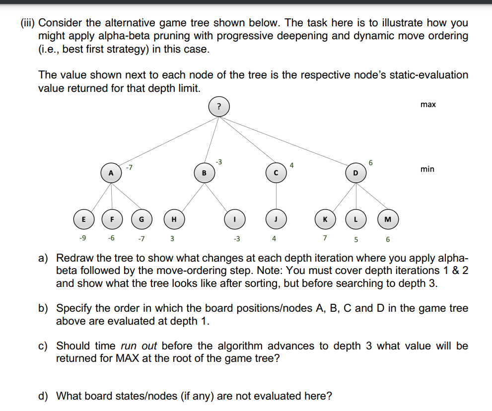 (iii) Consider the alternative game tree shown below. The task here is to illustrate how you might apply