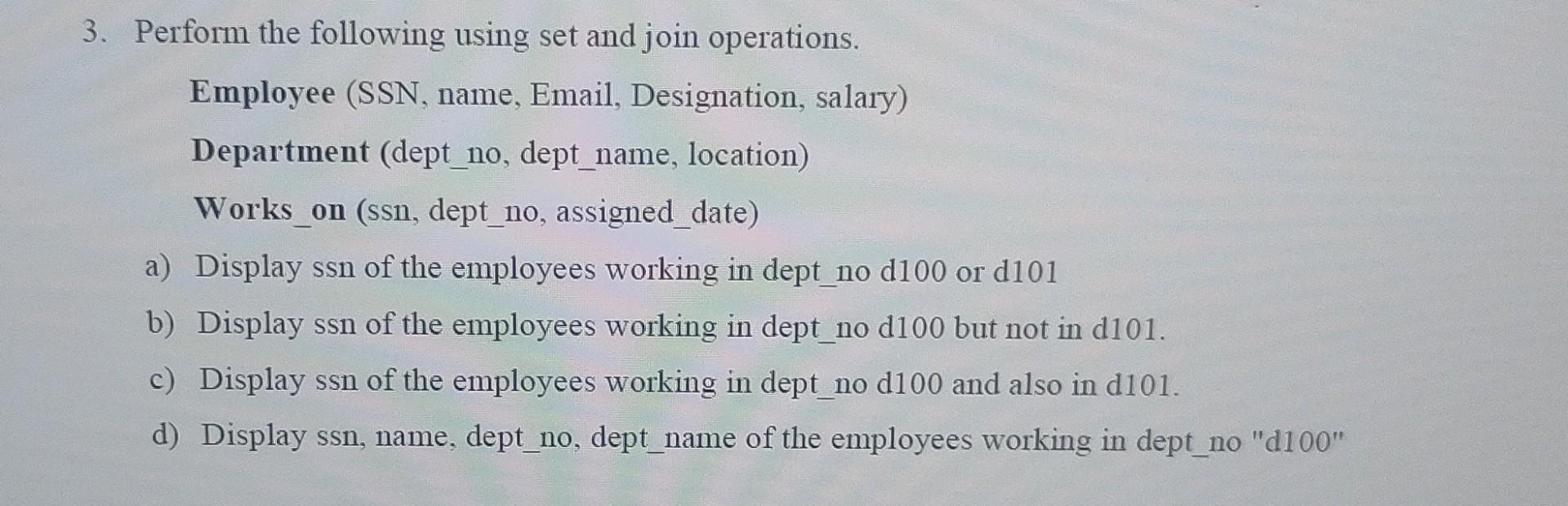 3. Perform the following using set and join operations. Employee (SSN, name, Email, Designation, salary)