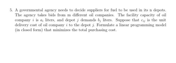 5. A governmental agency needs to decide suppliers for fuel to be used in its n depots. The agency takes bids
