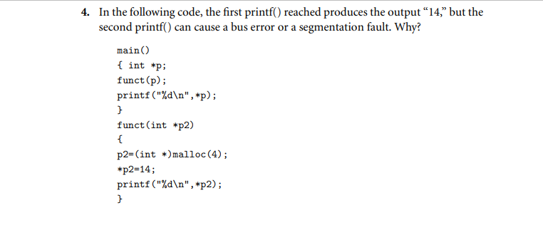 4. In the following code, the first printf() reached produces the output 14, but the second printf() can