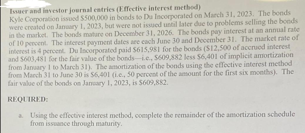 Issuer and investor journal entries (Effective interest method) Kyle Corporation issued $500,000 in bonds to