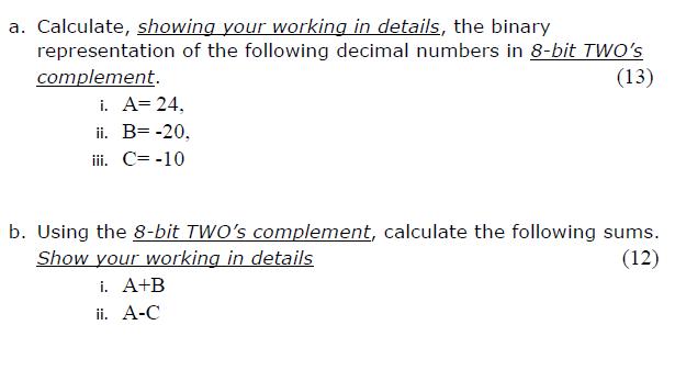 a. Calculate, showing your working in details, the binary representation of the following decimal numbers in