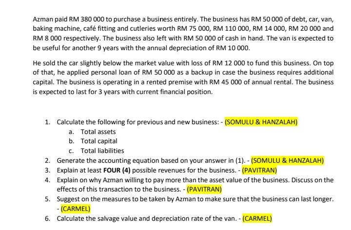 Azman paid RM 380 000 to purchase a business entirely. The business has RM 50 000 of debt, car, van, baking