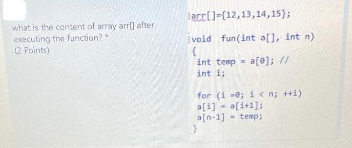 what is the content of array arr[] after executing the function? (2 Points) acc[]={12,13,14,15}; void fun