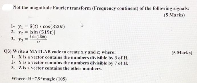 Plot the magnitude Fourier transform (Frequency continent) of the following signals: (5 Marks) 1- y = 8(t) *
