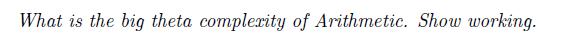 What is the big theta complexity of Arithmetic. Show working.