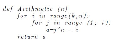 def Arithmetic (n) for i in range (k,n): for j in range (1, i): a=j^n - i return a