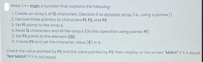 Write C++ main a function that contains the following: 1. Create an array L of 12 characters. (declare it as