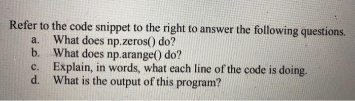 Refer to the code snippet to the right to answer the following questions. What does np.zeros() do? What does