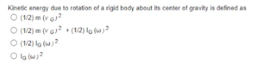 Kinetic energy due to rotation of a rigid body about its center of gravity is defined as O (1/2)m (VG) O