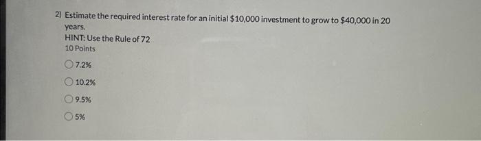 2) Estimate the required interest rate for an initial $10,000 investment to grow to $40,000 in 20 years.