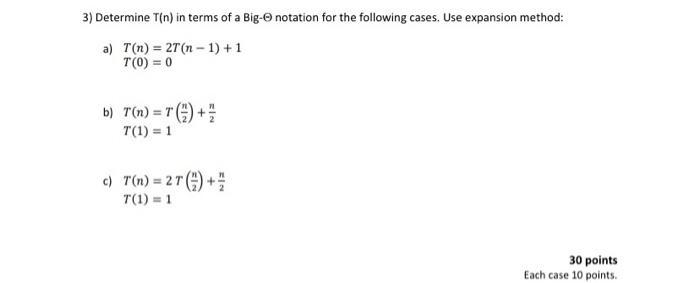 3) Determine T(n) in terms of a Big- notation for the following cases. Use expansion method: a) T(n) =