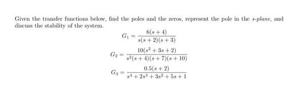 Given the transfer functions below, find the poles and the zeros, represent the pole in the s-plane, and