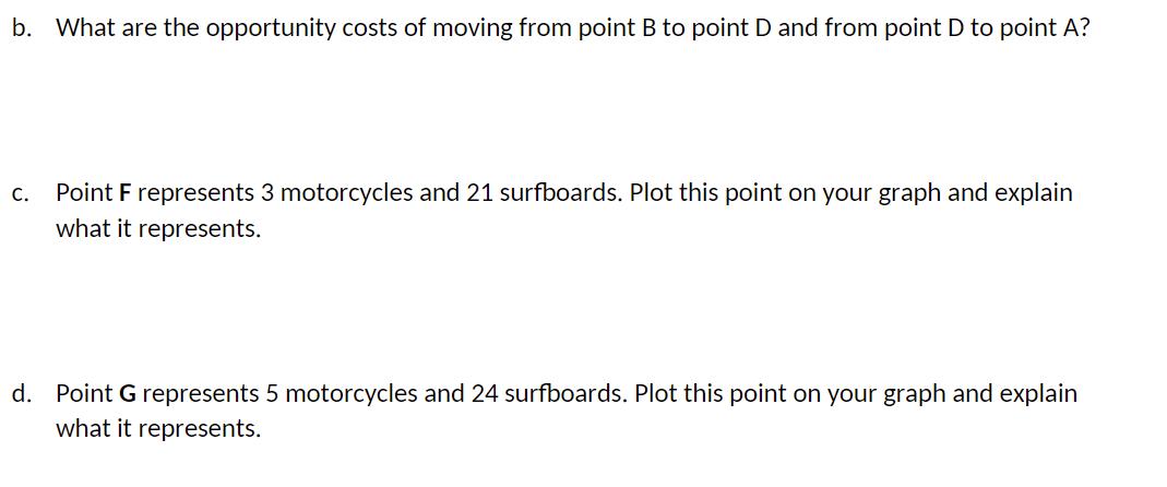 b. What are the opportunity costs of moving from point B to point D and from point D to point A? C. Point F