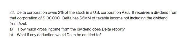 22. Delta corporation owns 2% of the stock in a U.S. corporation Azul. It receives a dividend from that