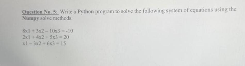 Question No. 5: Write a Python program to solve the following system of equations using the Numpy solve