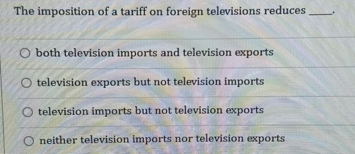 The imposition of a tariff on foreign televisions reduces Oboth television imports and television exports O