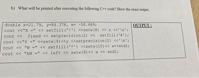 b) What will be printed after executing the following C++ code? Show the exact output. double x-21.79,