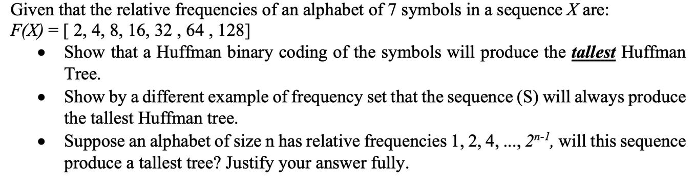 Given that the relative frequencies of an alphabet of 7 symbols in a sequence X are: F(X) = [ 2, 4, 8, 16,