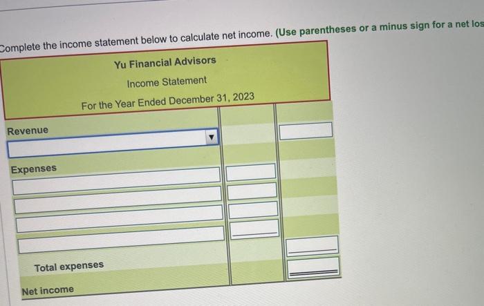 Complete the income statement below to calculate net income. (Use parentheses or a minus sign for a net los