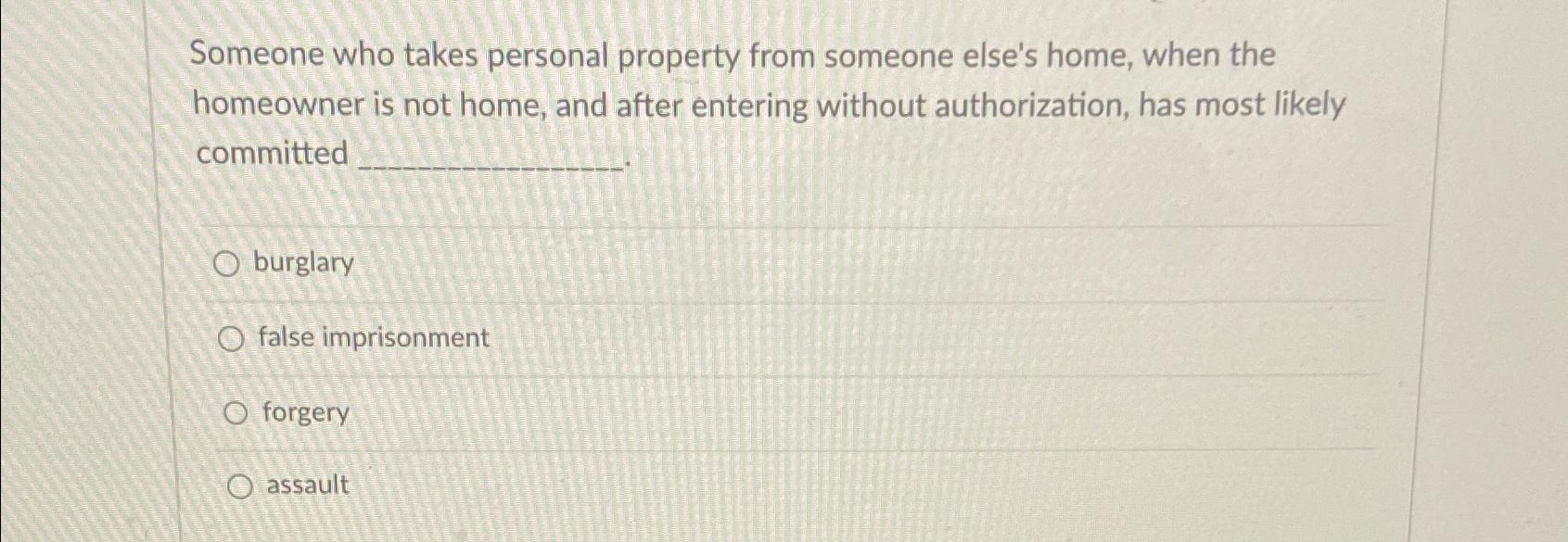 Someone who takes personal property from someone else's home, when the homeowner is not home, and after