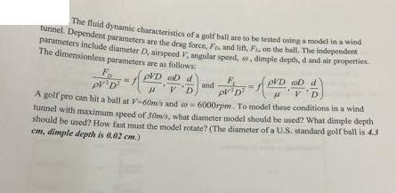 The fluid dynamic characteristics of a golf ball are to be tested using a model in a wind tunnel. Dependent