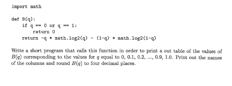 import math def B(q): if q == 0 or q return 0 return q* math.log2 (q) (1-q) math.log2 (1-q) == 1: Write a