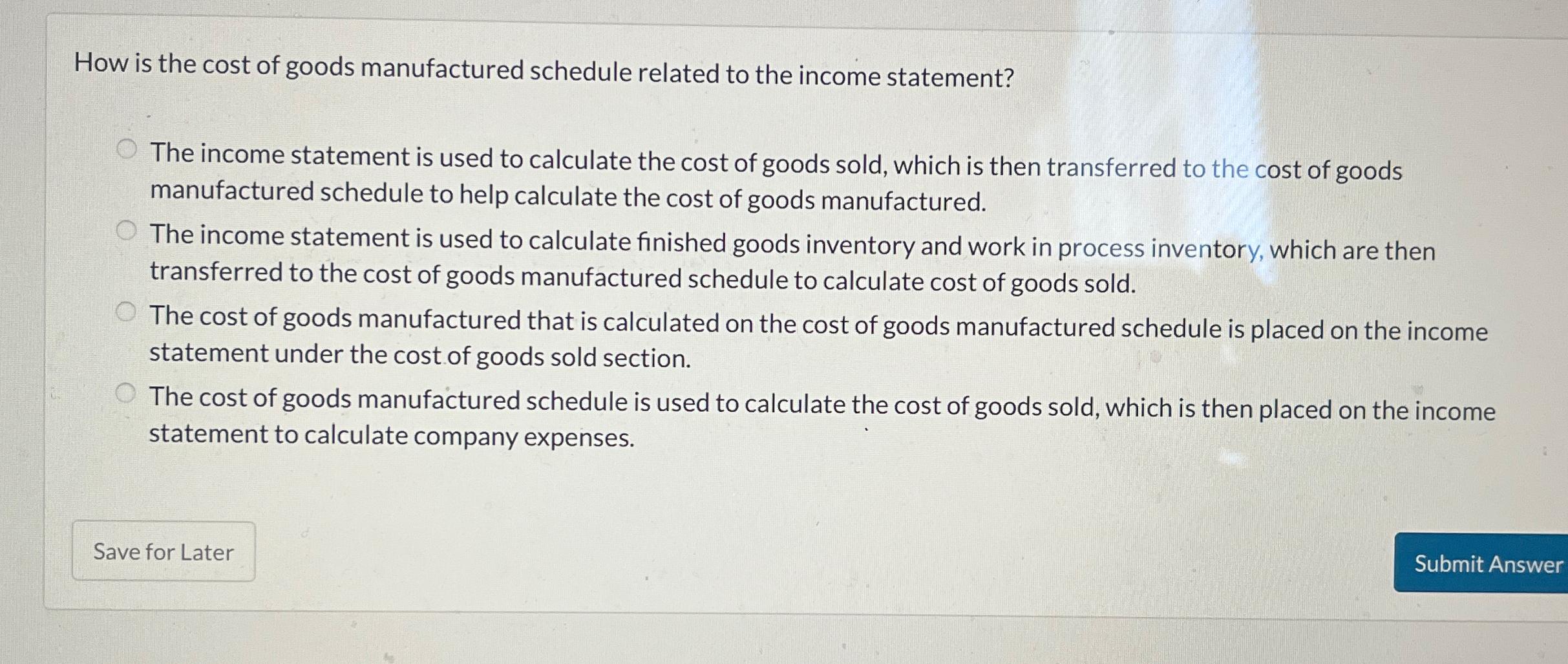 How is the cost of goods manufactured schedule related to the income statement? The income statement is used