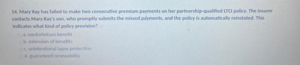 14. Mary Kay has failed to make two consecutive premium payments on her partnership-qualified LTCI policy.