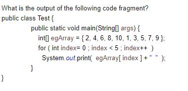 What is the output of the following code fragment? public class Test{ } public static void main(String[]