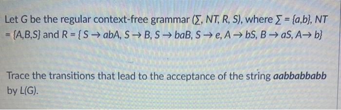 Let G be the regular context-free grammar (I, NT, R, S), where = {a,b), NT = {A,B,S) and R = {SabA, SB, S