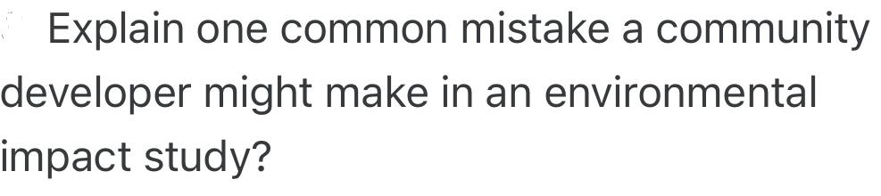 Explain one common mistake a community developer might make in an environmental impact study?