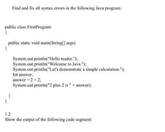 Find and fix all syntax errors in the following Java program: public class FirstProgram public static void