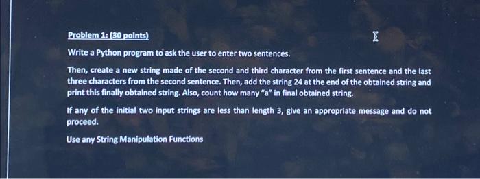 Problem 1: (30 points) Write a Python program to ask the user to enter two sentences. Then, create a new