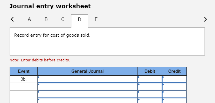 Journal entry worksheet < A A B C Record entry for cost of goods sold. Note: Enter debits before credits. D