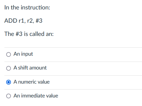 In the instruction: ADD r1, r2, #3 The #3 is called an: O An input O A shift amount A numeric value An