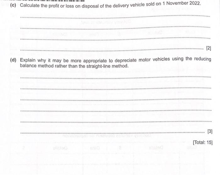 (c) Calculate the profit or loss on disposal of the delivery vehicle sold on 1 November 2022. [2] (d) Explain