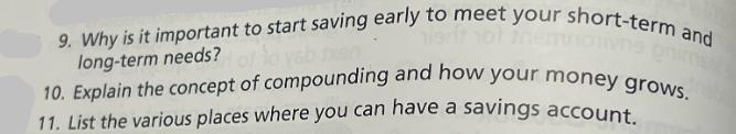 9. Why is it important to start saving early to meet your short-term and long-term needs? 10. Explain the