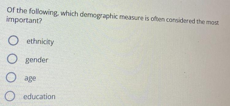 Of the following, which demographic measure is often considered the most important? O ethnicity O gender O