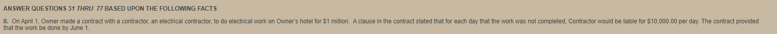 ANSWER QUESTIONS 31 THRU 77 BASED UPON THE FOLLOWING FACTS II. On April 1, Owner made a contract with a