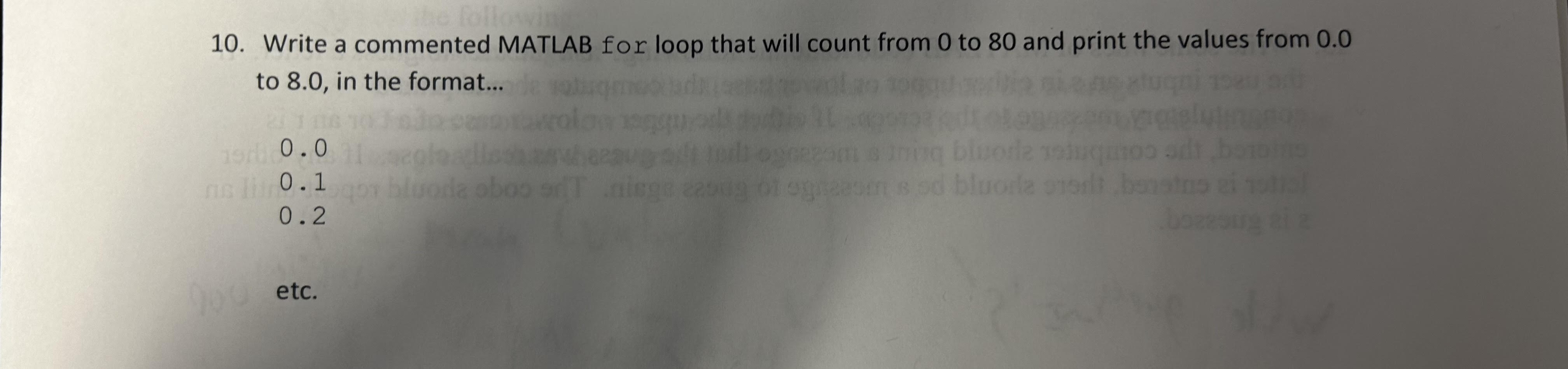 the followin 10. Write a commented MATLAB for loop that will count from 0 to 80 and print the values from 0.0