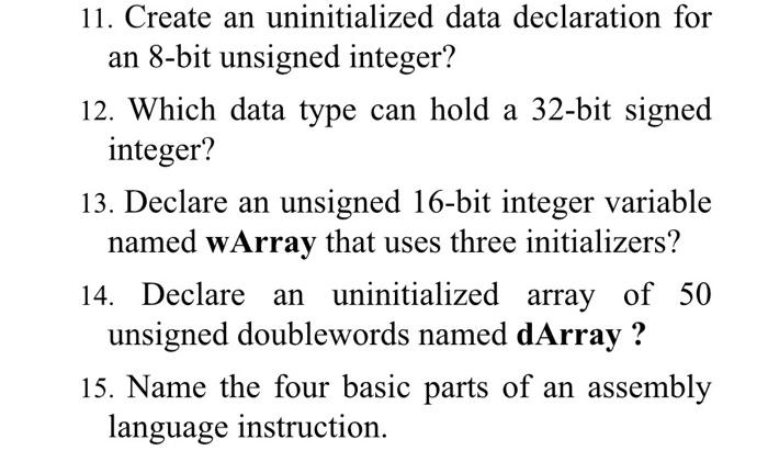 11. Create an uninitialized data declaration for an 8-bit unsigned integer? 12. Which data type can hold a