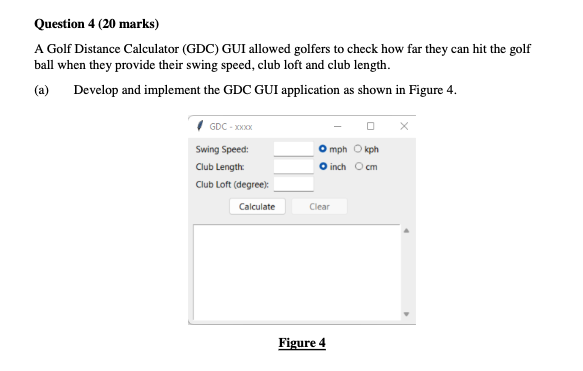 Question 4 (20 marks) A Golf Distance Calculator (GDC) GUI allowed golfers to check how far they can hit the