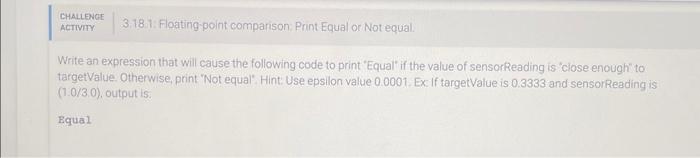 CHALLENGE 3.18.1: Floating-point comparison: Print Equal or Not equal. ACTIVITY Write an expression that will