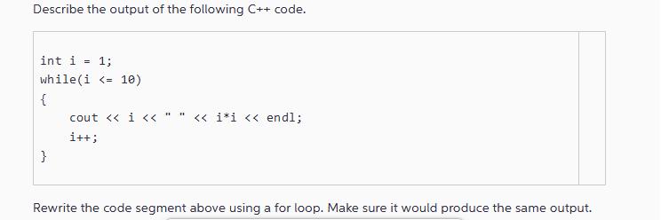 Describe the output of the following C++ code. int i 1; while(i