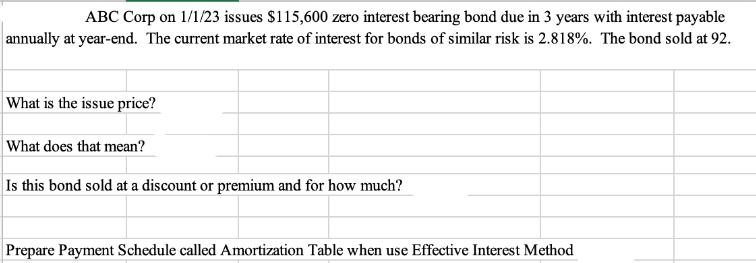 ABC Corp on 1/1/23 issues $115,600 zero interest bearing bond due in 3 years with interest payable annually